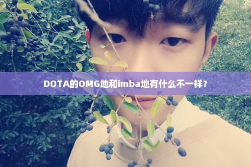 DOTA的OMG地和imba地有什么不一样？