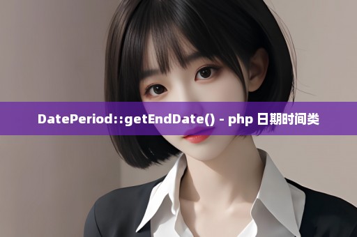 DatePeriod::getEndDate() - php 日期时间类