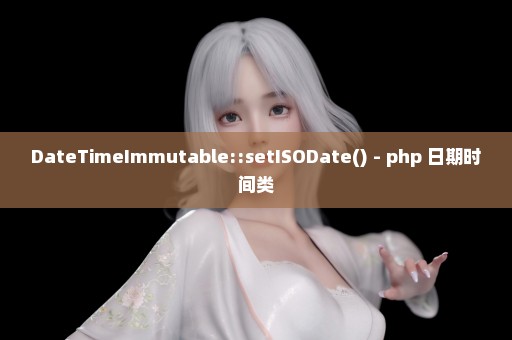 DateTimeImmutable::setISODate() - php 日期时间类