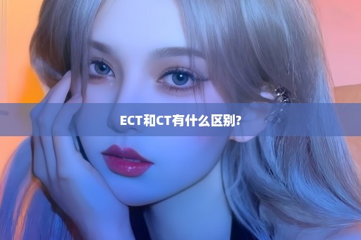 ECT和CT有什么区别?