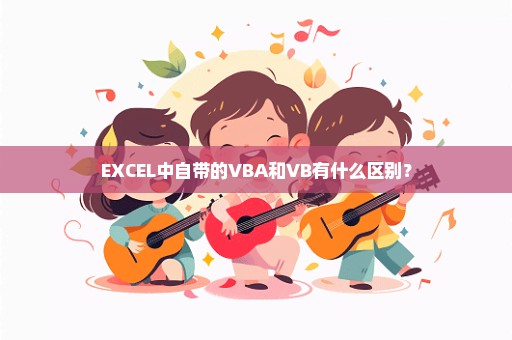 EXCEL中自带的VBA和VB有什么区别？