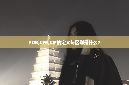 FOB,CFR,CIF的定义与区别是什么？