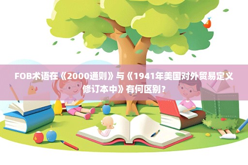 FOB术语在《2000通则》与《1941年美国对外贸易定义修订本中》有何区别？