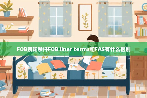 FOB班轮条件FOB liner terms和FAS有什么区别