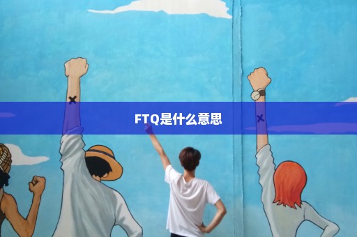 FTQ是什么意思