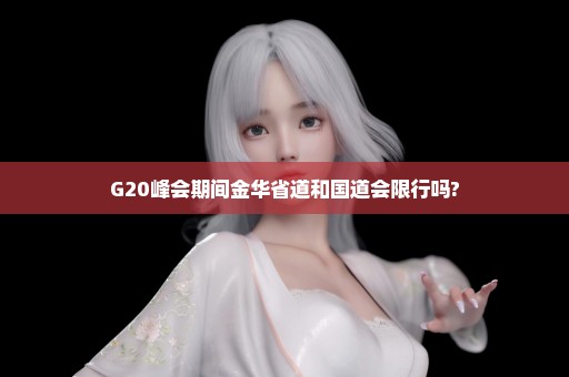 G20峰会期间金华省道和国道会限行吗?