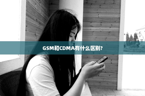 GSM和CDMA有什么区别?