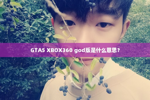 GTA5 XBOX360 god版是什么意思？