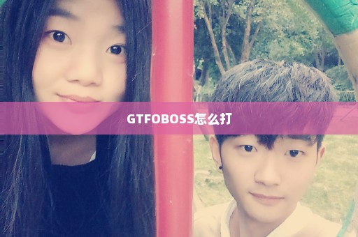 GTFOBOSS怎么打