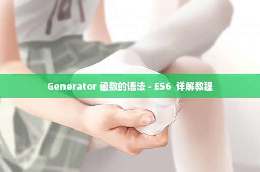 Generator 函数的语法 - ES6+ 详解教程