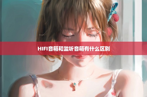 HIFI音箱和监听音箱有什么区别