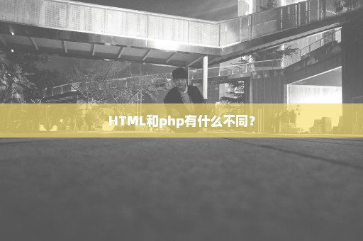 HTML和php有什么不同？