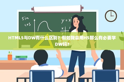 HTML5与DW有什么区别？假如我会用H5那么有必要学DW吗？