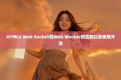 HTML5 Web Socket和Web Worker的区别以及使用方法