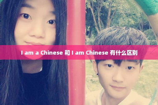 I am a Chinese 和 I am Chinese 有什么区别