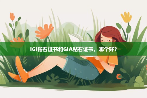 IGI钻石证书和GIA钻石证书，哪个好？