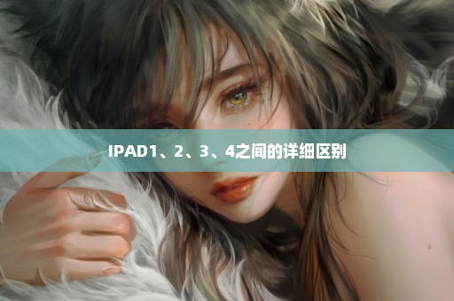 IPAD1、2、3、4之间的详细区别