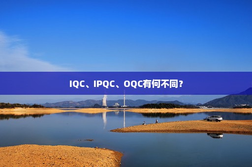 IQC、IPQC、OQC有何不同？