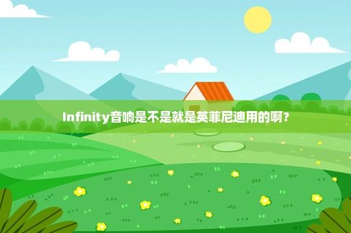 Infinity音响是不是就是英菲尼迪用的啊？