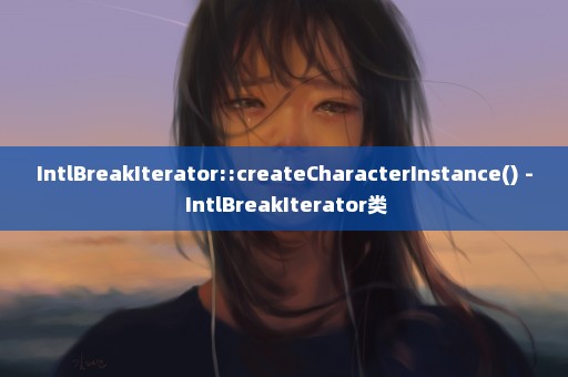 IntlBreakIterator::createCharacterInstance() - IntlBreakIterator类