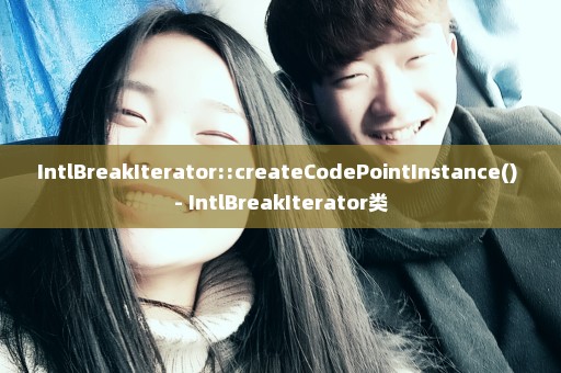 IntlBreakIterator::createCodePointInstance() - IntlBreakIterator类