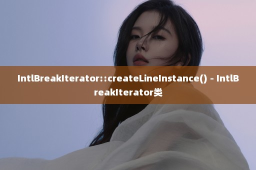 IntlBreakIterator::createLineInstance() - IntlBreakIterator类