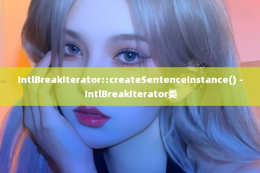 IntlBreakIterator::createSentenceInstance() - IntlBreakIterator类