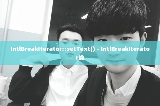 IntlBreakIterator::setText() - IntlBreakIterator类