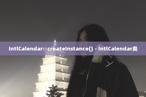 IntlCalendar::createInstance() - IntlCalendar类