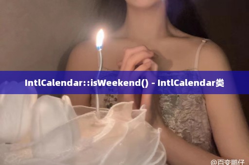 IntlCalendar::isWeekend() - IntlCalendar类