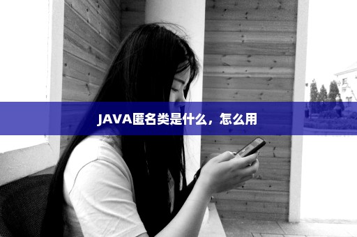 JAVA匿名类是什么，怎么用