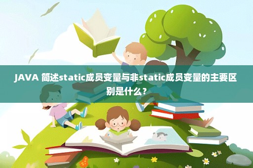 JAVA 简述static成员变量与非static成员变量的主要区别是什么？