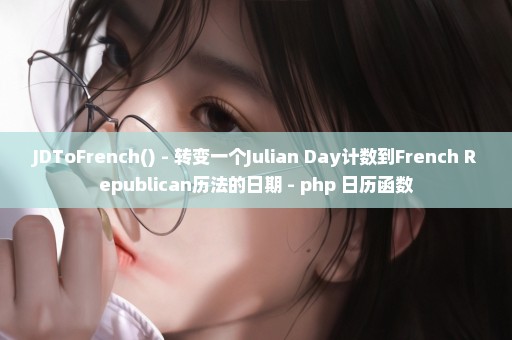 JDToFrench() - 转变一个Julian Day计数到French Republican历法的日期 - php 日历函数