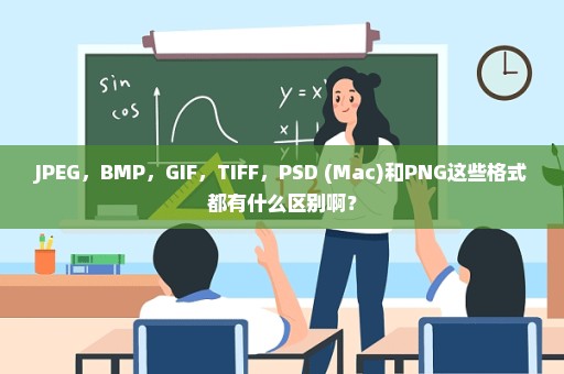 JPEG，BMP，GIF，TIFF，PSD (Mac)和PNG这些格式都有什么区别啊？