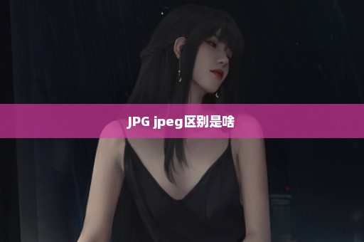 JPG jpeg区别是啥