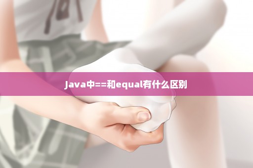 Java中==和equal有什么区别