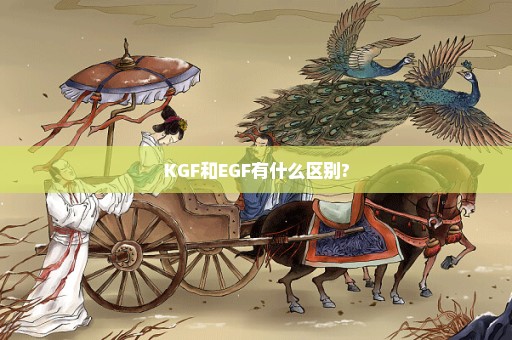 KGF和EGF有什么区别?