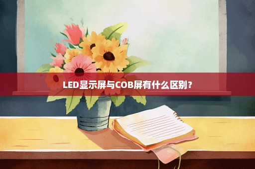 LED显示屏与COB屏有什么区别？