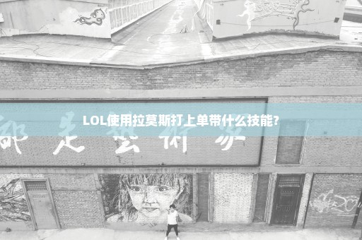 LOL使用拉莫斯打上单带什么技能？