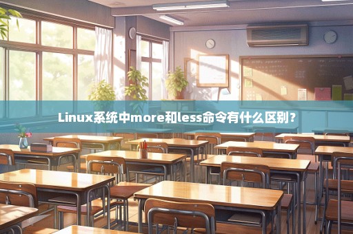 Linux系统中more和less命令有什么区别？