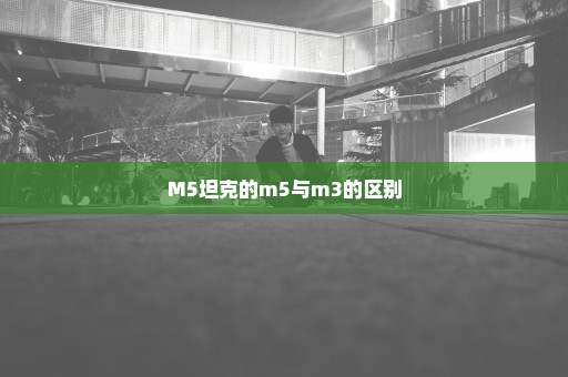 M5坦克的m5与m3的区别