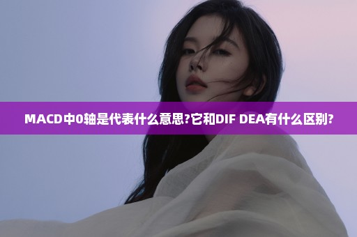 MACD中0轴是代表什么意思?它和DIF DEA有什么区别?