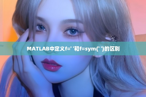 MATLAB中定义f=' '和f=sym(' ')的区别