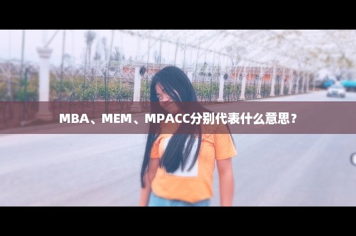 MBA、MEM、MPACC分别代表什么意思？