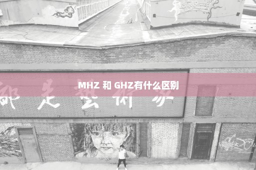 MHZ 和 GHZ有什么区别