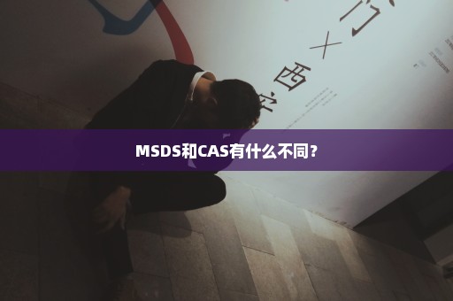 MSDS和CAS有什么不同？