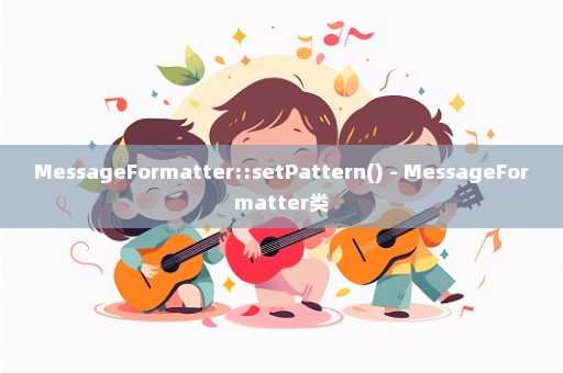 MessageFormatter::setPattern() - MessageFormatter类