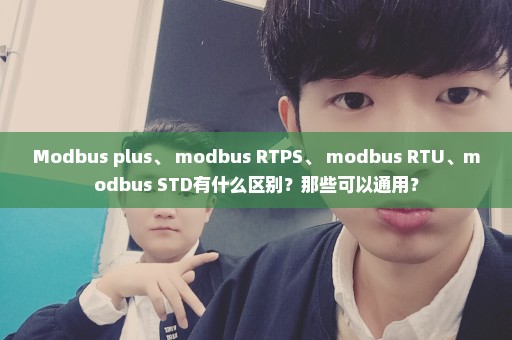 Modbus plus、 modbus RTPS、 modbus RTU、modbus STD有什么区别？那些可以通用？