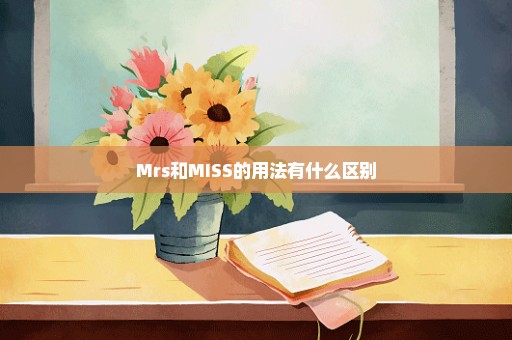 Mrs和MISS的用法有什么区别