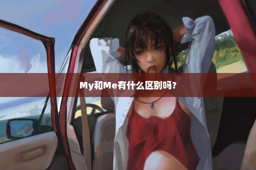 My和Me有什么区别吗？